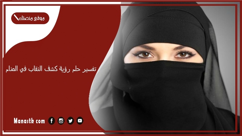 تفسير حلم رؤية كشف النقاب في المنام