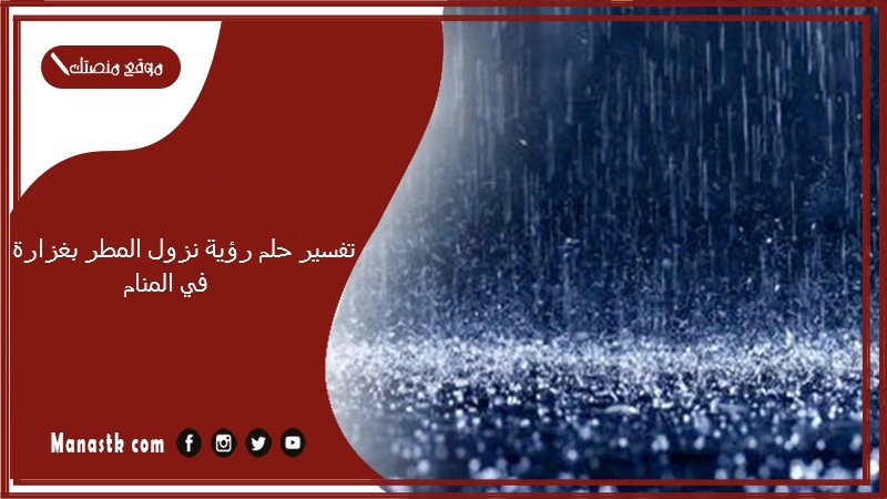 تفسير حلم رؤية نزول المطر بغزارة في المنام