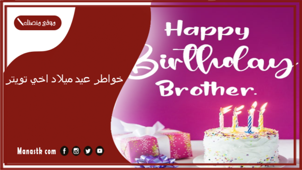 خواطر عيد ميلاد اخي 2025 تويتر.. رسائل عيد ميلاد اخي مكتوبة وبالصور
