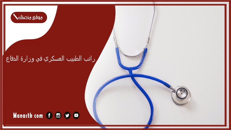 راتب الطبيب العسكري في وزارة الدفاع 1447-2025