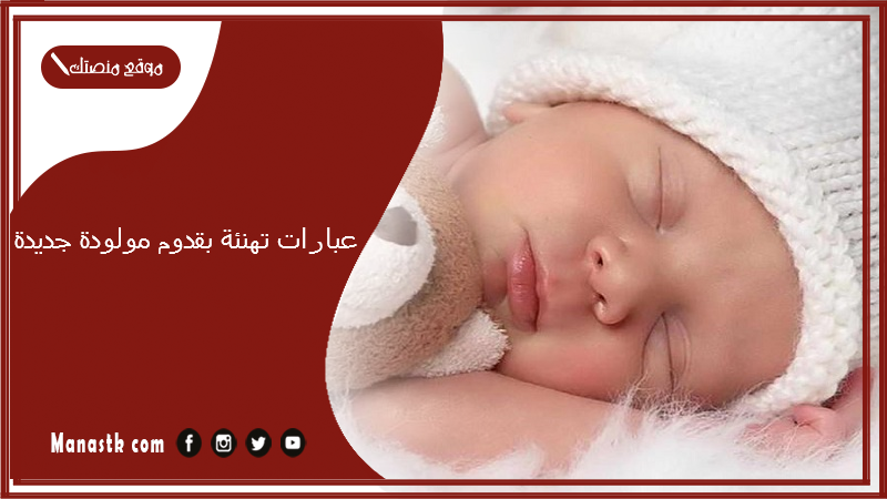 عبارات تهنئة بقدوم مولودة جديدة 2025 الف مبروك المولودة جعلها الله من مواليد السعادة