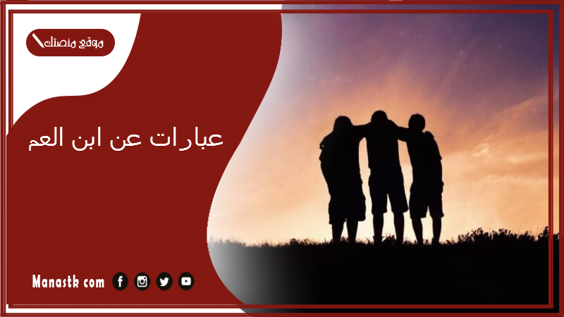 عبارات عن ابن العم 2025 رسائل مدح ابن العم