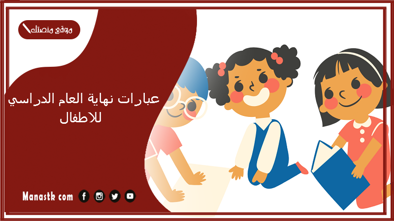 عبارات نهاية العام الدراسي للاطفال 2025 رسائل نهاية العام الدراسي