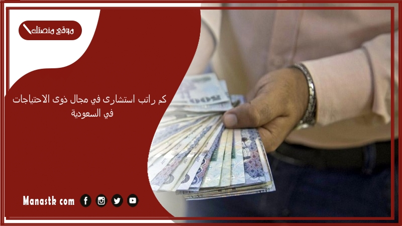 كم راتب استشارى في مجال ذوى الاحتياجات في السعودية 1447