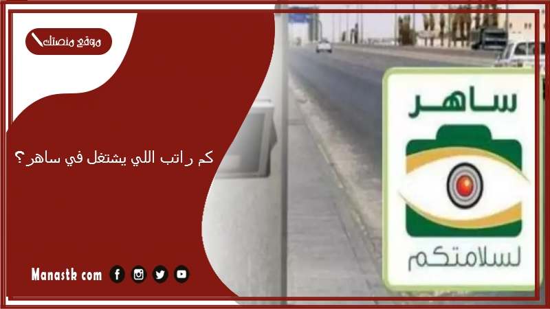 كم راتب اللي يشتغل في ساهر؟ وظائف ساهر 2025
