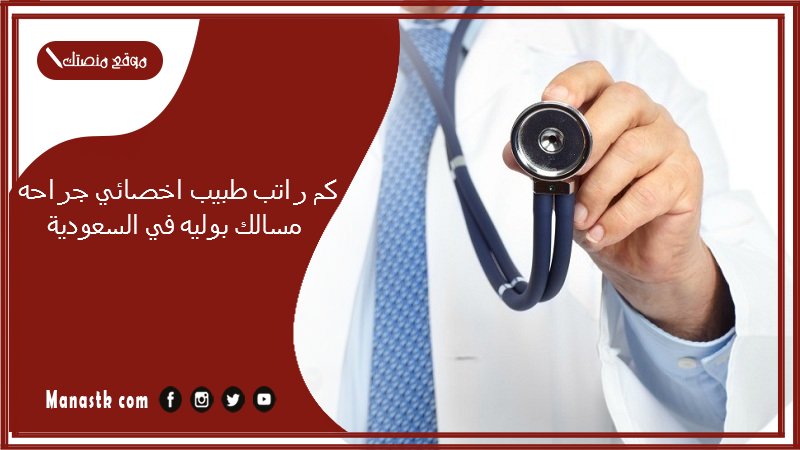 كم راتب طبيب اخصائي جراحه مسالك بوليه في السعودية 1447