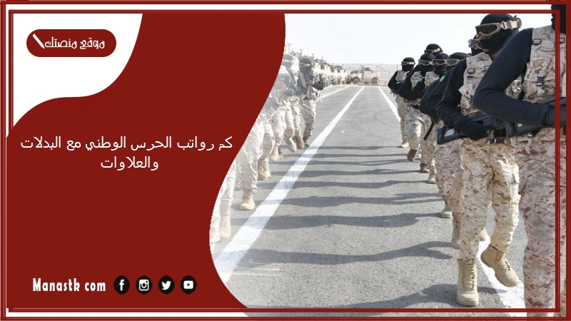 كم رواتب الحرس الوطني مع البدلات والعلاوات 1447