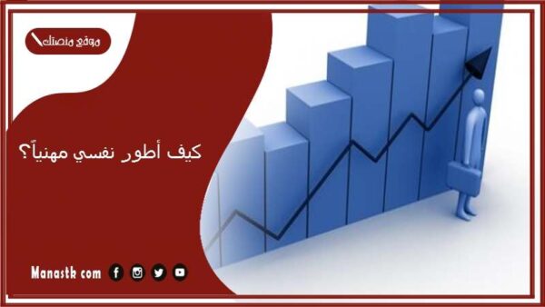 كيف أطور نفسي مهنياً؟ كيف أطور ذاتي في العمل