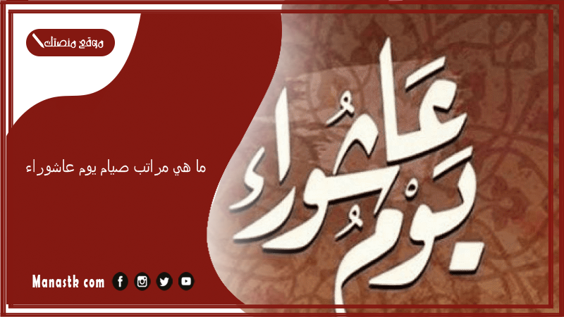 ما هي مراتب صيام يوم عاشوراء؟ أعلى مراتب صوم يوم عاشوراء 2025-1447 فضل صيام عاشوراء وتحذير من البدع فيه