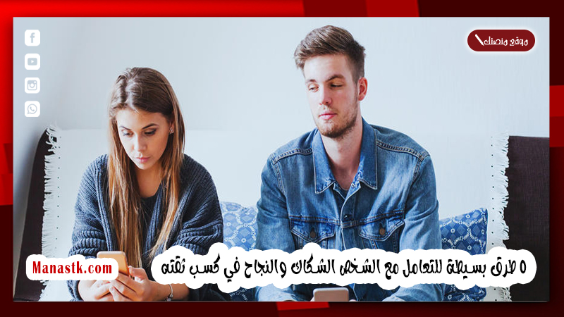 كيفية التعامل مع الشخص الشكاك 5 طرق بسيطة للتعامل مع الشخص الشكاك والنجاح في كسب ثقته
