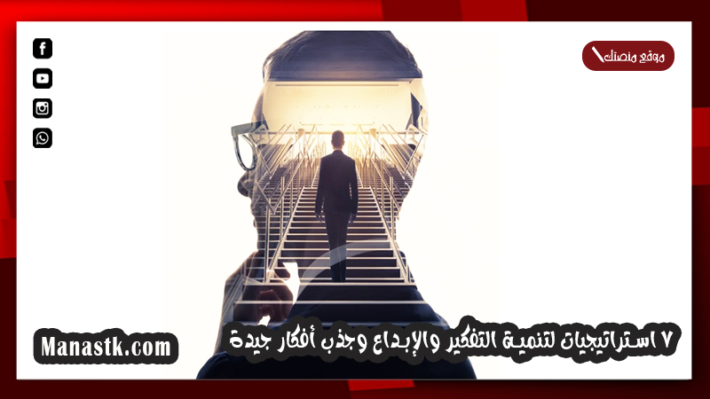 طرق تنمية مهارات التفكير 7 استراتيجيات لتنمية التفكير والإبداع وجذب أفكار جيدة