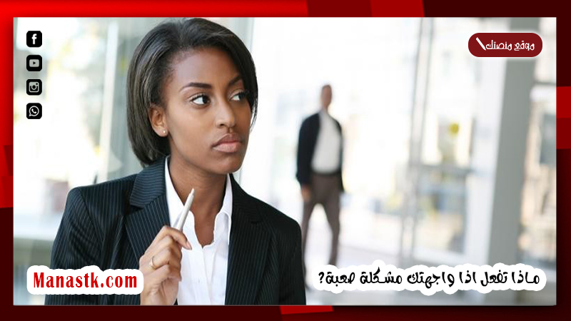 ماذا تفعل اذا واجهتك مشكلة صعبة؟ هل كل مشكلة لها حل؟