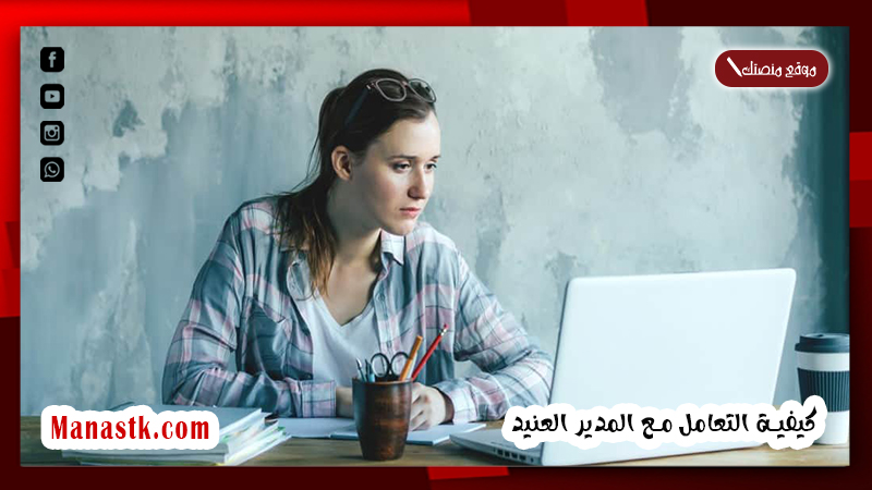 ماذا تفعل اذا كان مديرك لا يقدرك؟ كيفية التعامل مع المدير العنيد 5 استراتيجيات تعرف عليهم