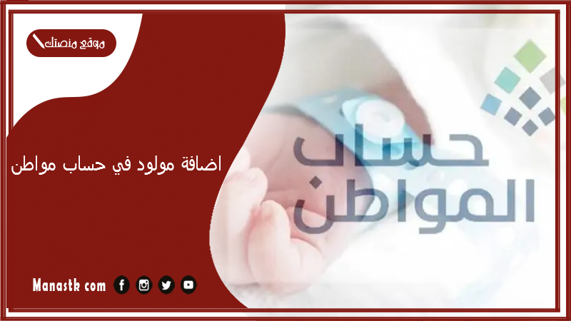 اضافة مولود في حساب مواطن بالخطوات 1447 شروط إضافة مولود في حساب المواطن 1447 رابط تسجيل مولود حساب المواطن