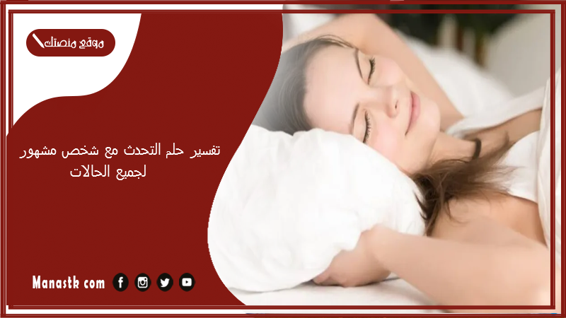 تفسير حلم التحدث مع شخص مشهور لجميع الحالات