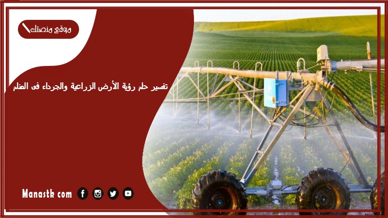 تفسير حلم رؤية الأرض الزراعية والجرداء فى المنام