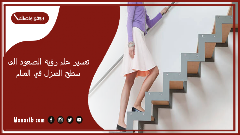 تفسير حلم رؤية الصعود إلى سطح المنزل في المنام لجميع الحالات