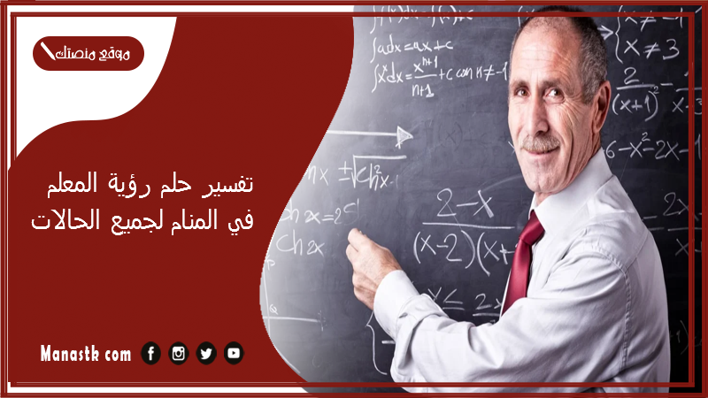 تفسير حلم رؤية المعلم في المنام لجميع الحالات