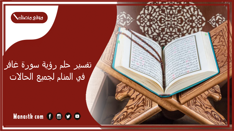تفسير حلم رؤية سورة غافر في المنام لجميع الحالات