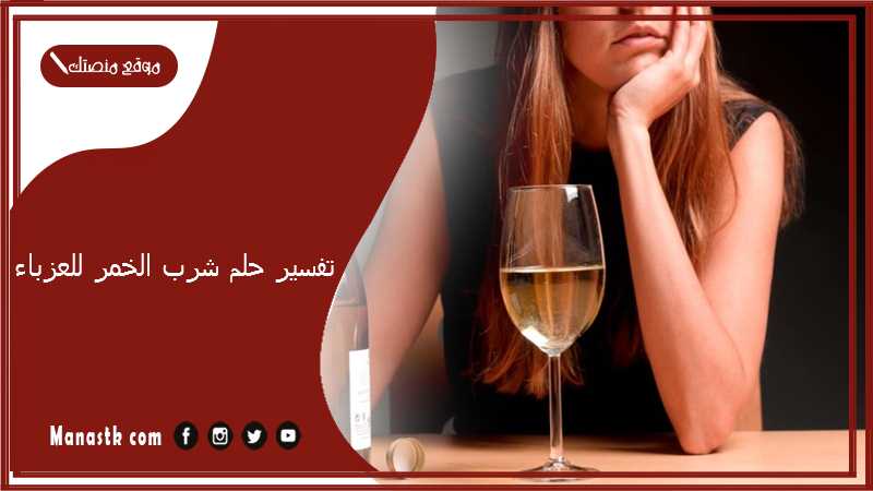 تفسير حلم شرب الخمر للعزباء