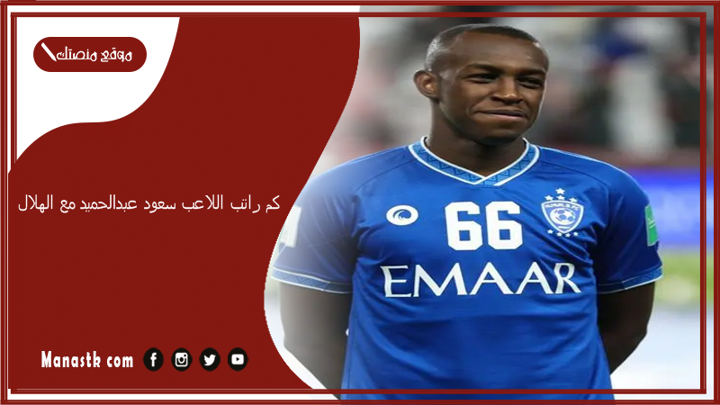 كم راتب اللاعب سعود عبدالحميد مع الهلال؟ متى انتقل سعود عبد الحميد الى الهلال؟
