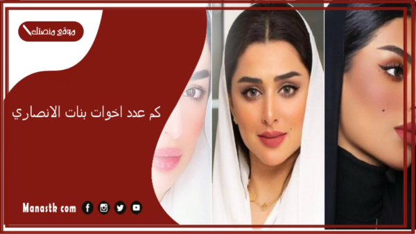 كم عدد اخوات بنات الانصاري؟ هل بنات الانصاري سعوديات؟
