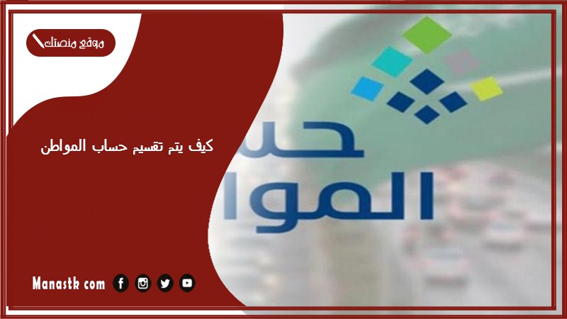 كيف يتم تقسيم حساب المواطن؟ كيف تتم حسبه حساب المواطن ومن يستحق حساب المواطن؟