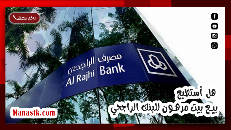 هل أستطيع بيع بيت مرهون للبنك الراجحي
