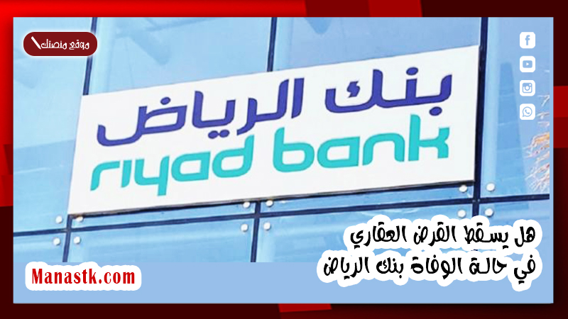 هل يسقط القرض العقاري في حالة الوفاة بنك الرياض