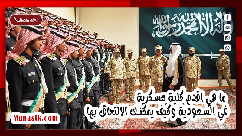 ما هي اقدم كلية عسكرية في السعودية وكيف يمكنك الالتحاق بها
