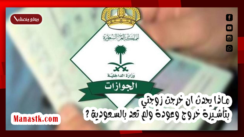 ماذا يحدث ان خرجت زوجتي بتأشيرة خروج وعودة ولم تعد بالسعودية ؟ اريد حل