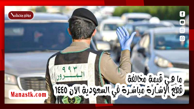 ما هي قيمة مخالفة قطع الإشارة مباشرة في السعودية الان 1447