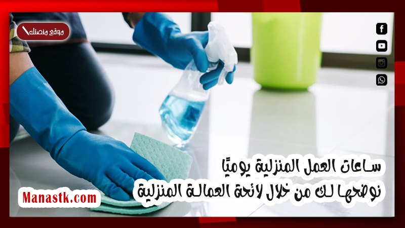 ساعات العمل المنزلية يوميًا نوضحها لك من خلال لائحة العمالة المنزلية 1447