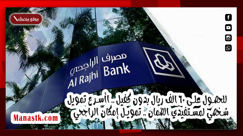 للحصول على 60 الف ريال بدون كفيل .. اأسرع تمويل شخصي لمستفيدي الضمان .. تمويل إمكان الراجحي