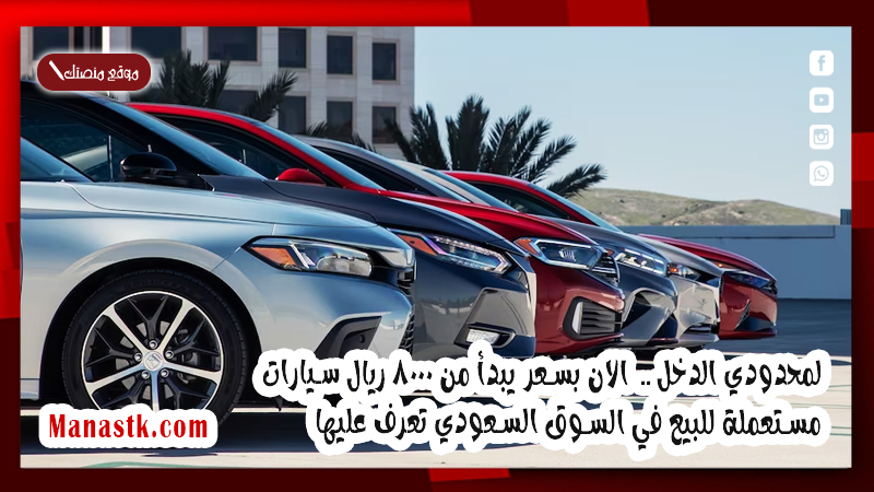 لمحدودي الدخل .. الان بسعر يبدأ من 8000 ريال سيارات مستعملة للبيع في السوق السعودي تعرف عليها