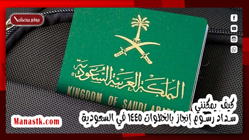كيف يمكنني سداد رسوم إنجاز بالخطوات 1447 في السعودية