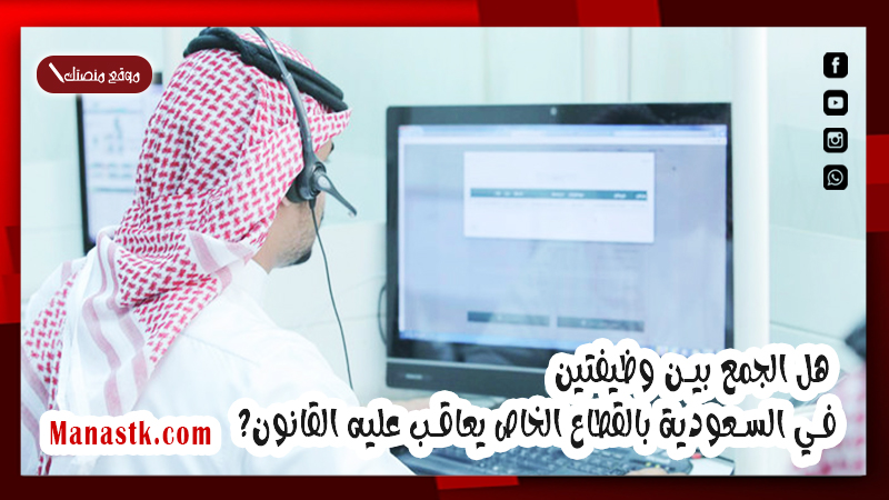 هل الجمع بين وظيفتين في السعودية بالقطاع الخاص 1447 يعاقب عليه القانون؟