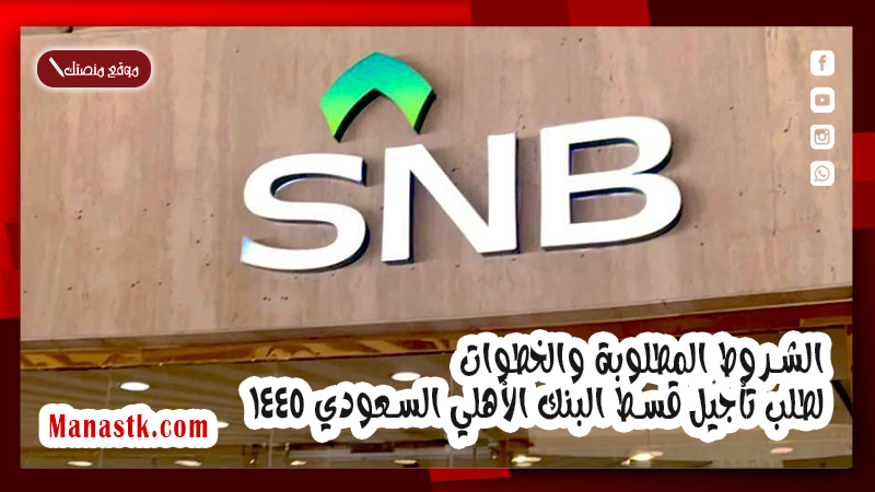 الشروط المطلوبة والخطوات لطلب تأجيل قسط البنك الأهلي السعودي 1447