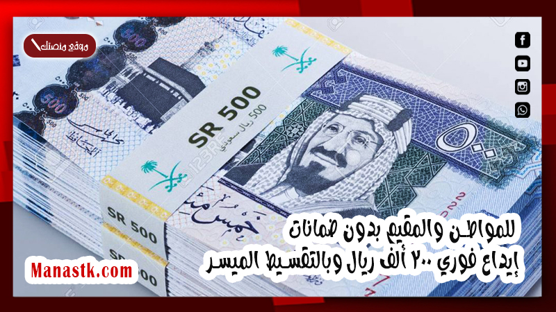 للمواطن والمقيم بدون ضمانات .. إيداع فوري 200 ألف ريال وبالتقسيط الميسر