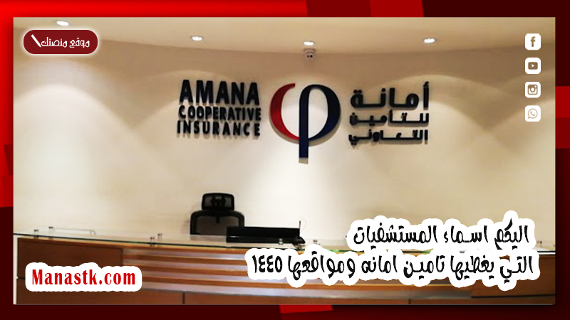 اليكم اسماء المستشفيات التي يغطيها تامين امانه ومواقعها 1447