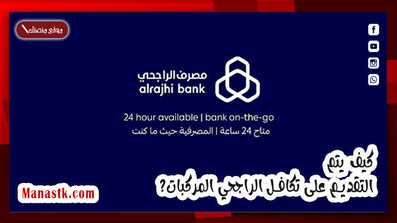 بالخطوات وشروط التقديم.. كيف يتم التقديم على تكافل الراجحي المركبات؟