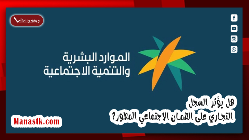 هل يؤثر السجل التجاري على الضمان الاجتماعي المطور؟ كيف اضيف السجل التجاري في الضمان المطور 1447