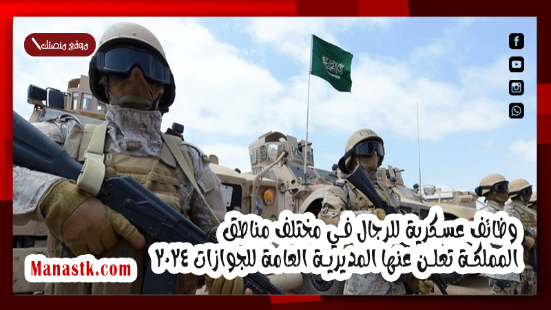 وظائف عسكرية للرجال في مختلف مناطق المملكة تعلن عنها المديرية العامة للجوازات 2025