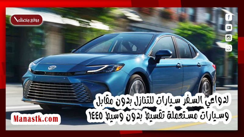 لدواعي السفر سيارات للتنازل بدون مقابل وسيارات مستعملة تقسيط بدون وسيط 1447