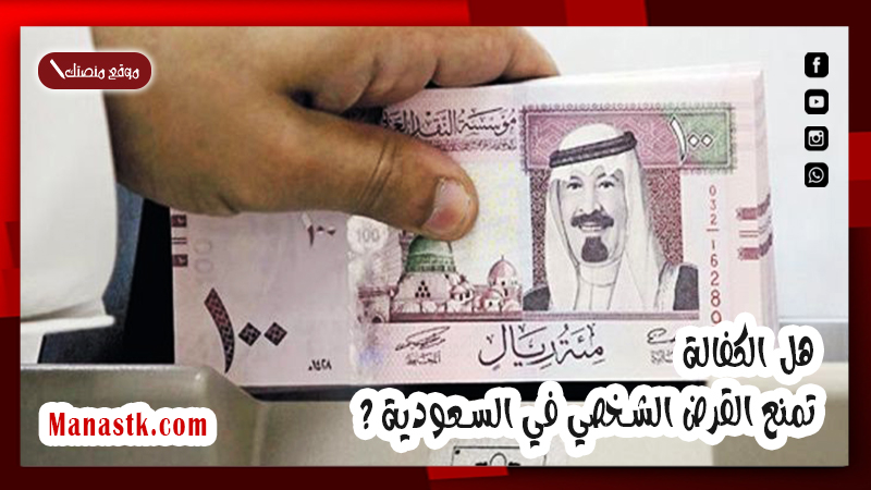 سنوضح لك الان نقلا عن الجهات المختصة .. هل الكفالة تمنع القرض الشخصي في السعودية ؟