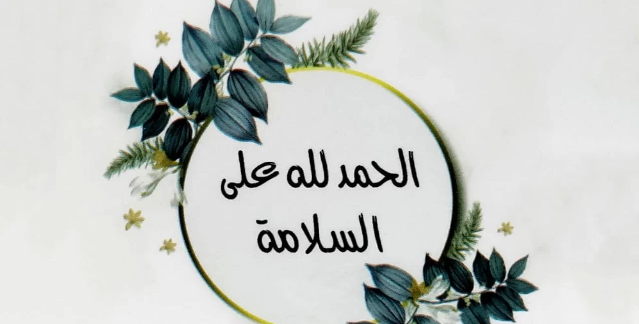 الحمد لله على السلامة : أسأل الله أن يرزقك الشفاء العاجل وأن تكون في أحسن الأحوال دائمًا