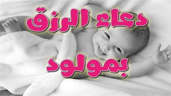 دعاء الرزق بمولود : اللهم ارزقني بالذرية الصالحة، واجعل عاقبته إلى الخير في الأمور كلها