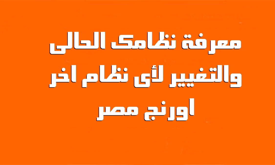 ازاى اعرف أنا على نظام ايه في أورانج .. الكشف عن النظام أون لاين