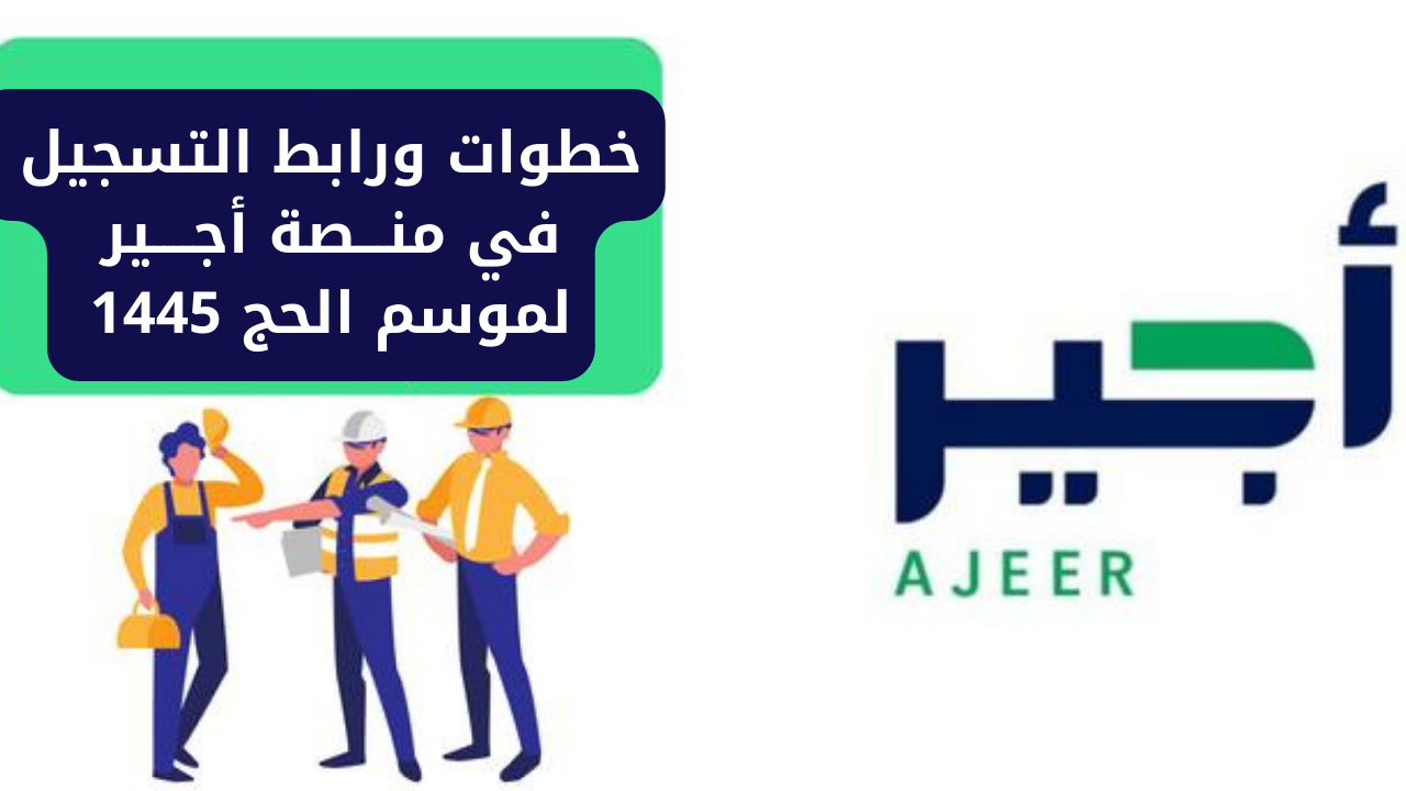 لجميع الحجاج .. الآن مُتاح التسجيل في منصة أجير لموسم الحج 1447 وهذه الشروط والمتطلبات