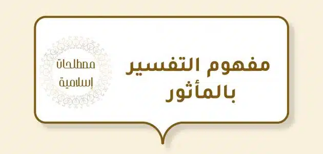 أمثلة على التفسير بالمأثور.. من أصح طرق التفسير بالمأثور؟